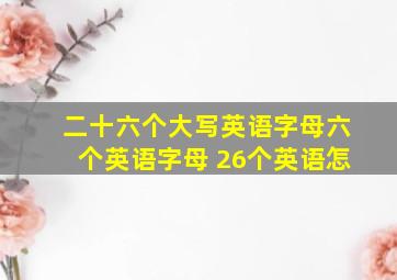 二十六个大写英语字母六个英语字母 26个英语怎